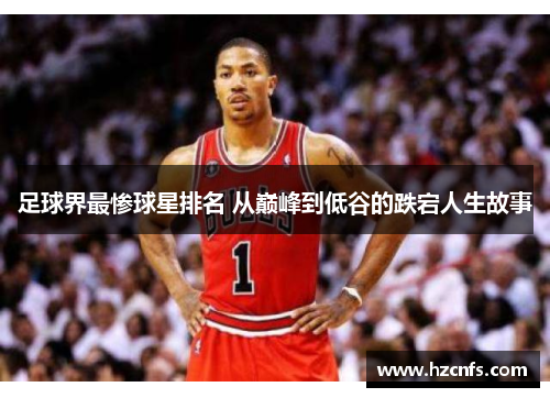 足球界最惨球星排名 从巅峰到低谷的跌宕人生故事