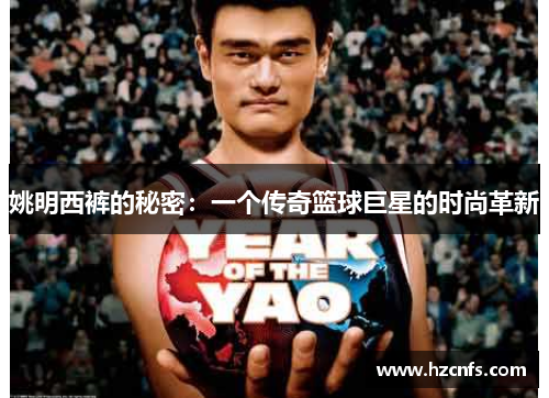姚明西裤的秘密：一个传奇篮球巨星的时尚革新
