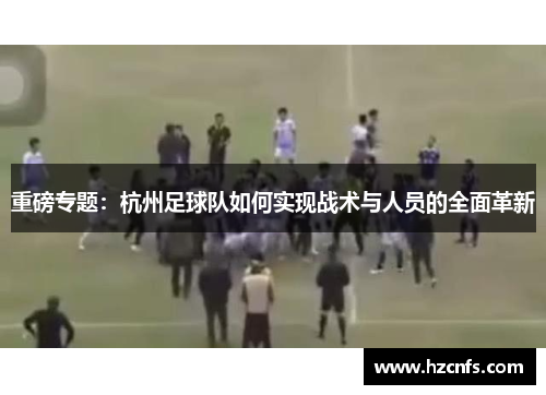 重磅专题：杭州足球队如何实现战术与人员的全面革新