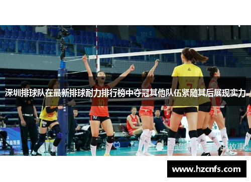 深圳排球队在最新排球耐力排行榜中夺冠其他队伍紧随其后展现实力