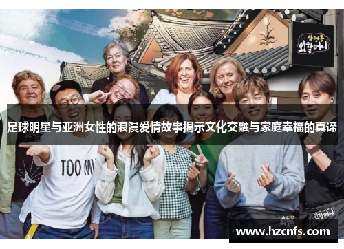 足球明星与亚洲女性的浪漫爱情故事揭示文化交融与家庭幸福的真谛