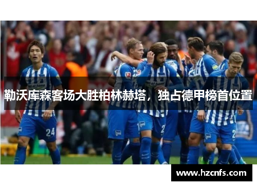 勒沃库森客场大胜柏林赫塔，独占德甲榜首位置