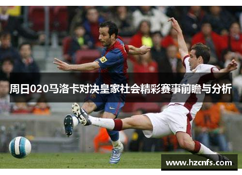 周日020马洛卡对决皇家社会精彩赛事前瞻与分析