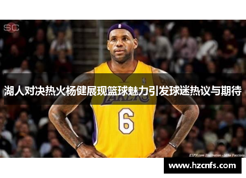 湖人对决热火杨健展现篮球魅力引发球迷热议与期待