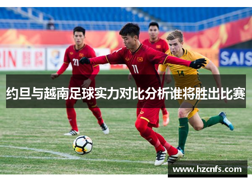 约旦与越南足球实力对比分析谁将胜出比赛